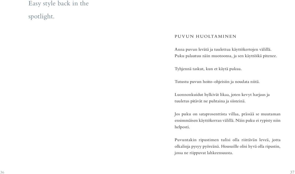 Luonnonkuidut hylkivät likaa, joten kevyt harjaus ja tuuletus pitävät ne puhtaina ja siisteinä.