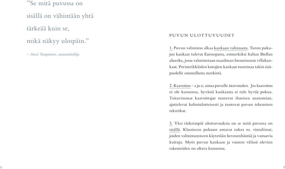 Perinteikkäiden kutojien kankaat tunnistaa takin sisäpuolelle ommellusta merkistä. 2. Kaavoitus a ja o, antaa puvulle istuvuuden. Jos kaavoitus ei ole kunnossa, hyvästä kankaasta ei tule hyvää pukua.