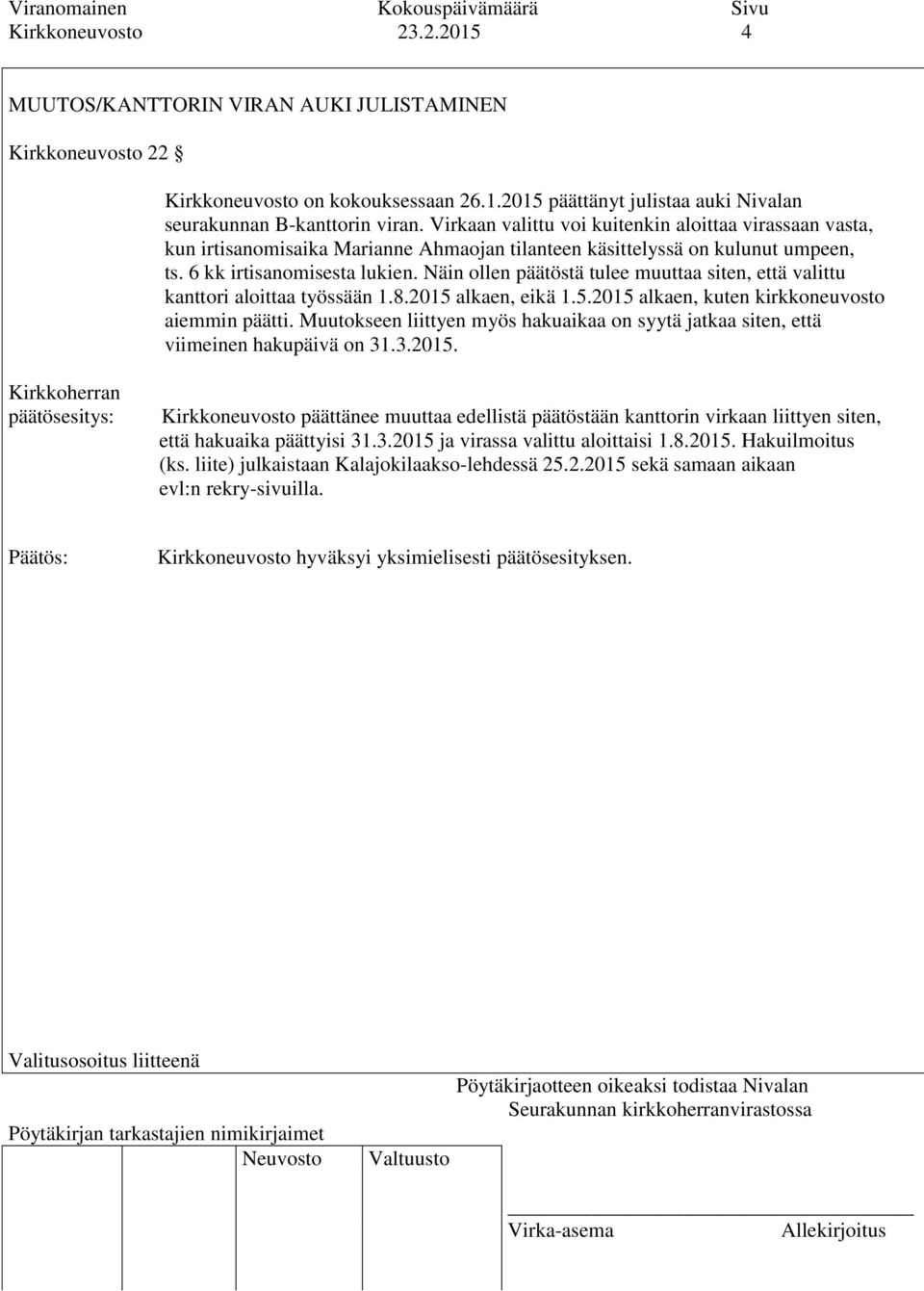 Näin ollen päätöstä tulee muuttaa siten, että valittu kanttori aloittaa työssään 1.8.2015 alkaen, eikä 1.5.2015 alkaen, kuten kirkkoneuvosto aiemmin päätti.