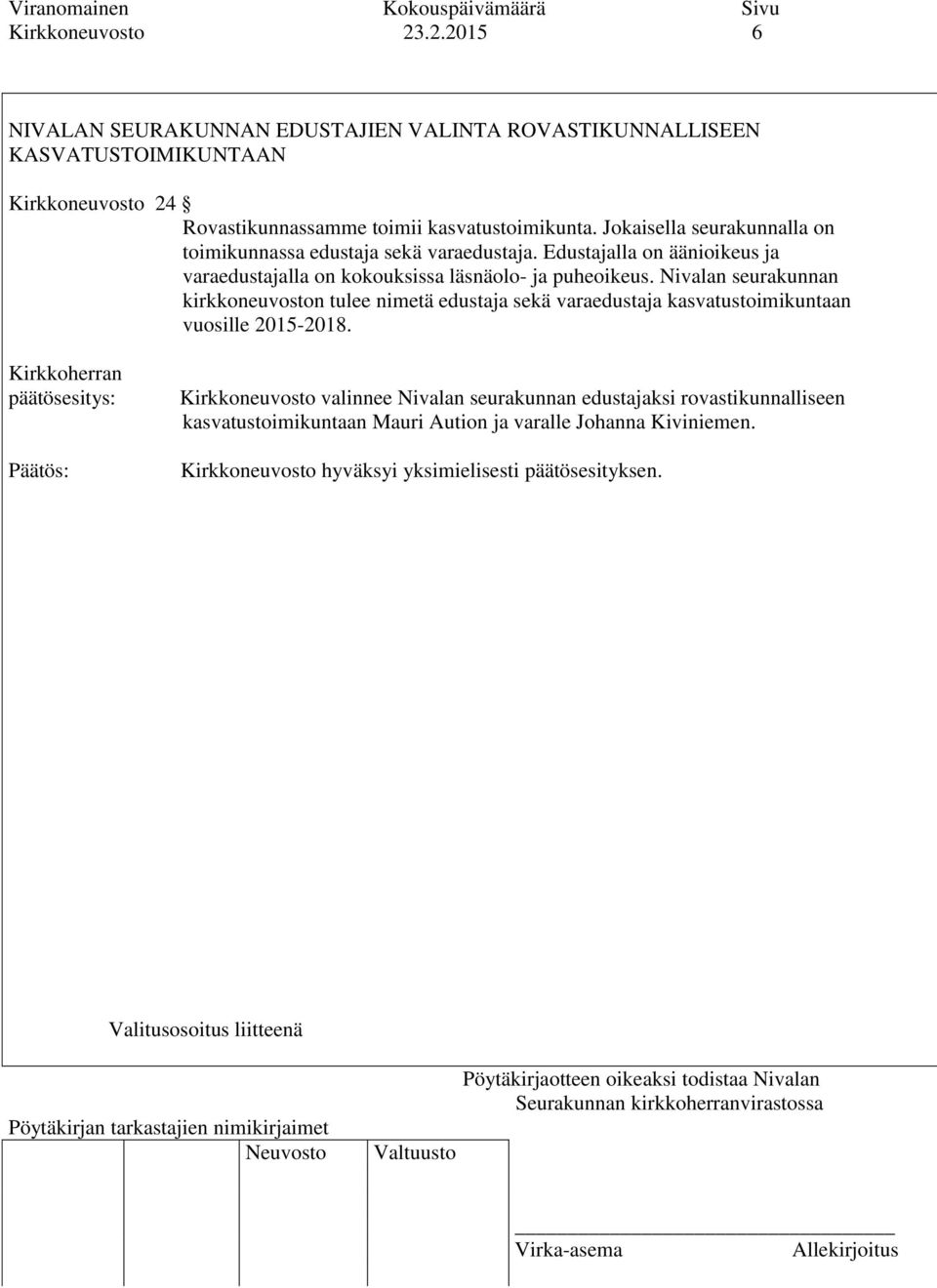 Nivalan seurakunnan kirkkoneuvoston tulee nimetä edustaja sekä varaedustaja kasvatustoimikuntaan vuosille 2015-2018.