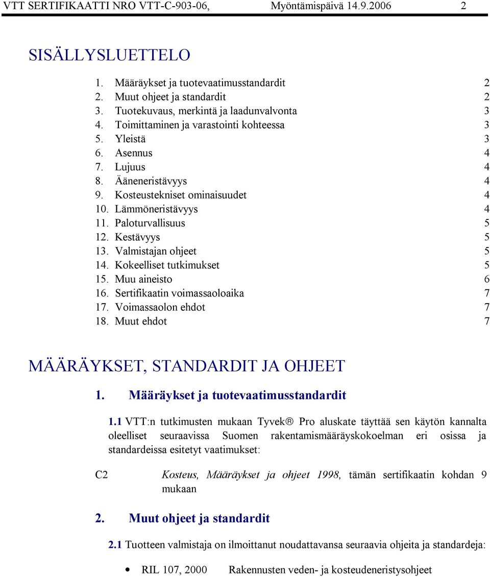 Lämmöneristävyys 4 11. Paloturvallisuus 5 12. Kestävyys 5 13. Valmistajan ohjeet 5 14. Kokeelliset tutkimukset 5 15. Muu aineisto 6 16. Sertifikaatin voimassaoloaika 7 17. Voimassaolon ehdot 7 18.