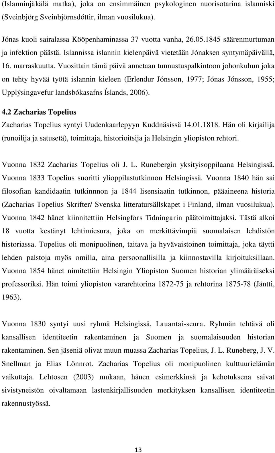 Vuosittain tämä päivä annetaan tunnustuspalkintoon johonkuhun joka on tehty hyvää työtä islannin kieleen (Erlendur Jónsson, 1977; Jónas Jónsson, 1955; Upplýsingavefur landsbókasafns Íslands, 2006). 4.