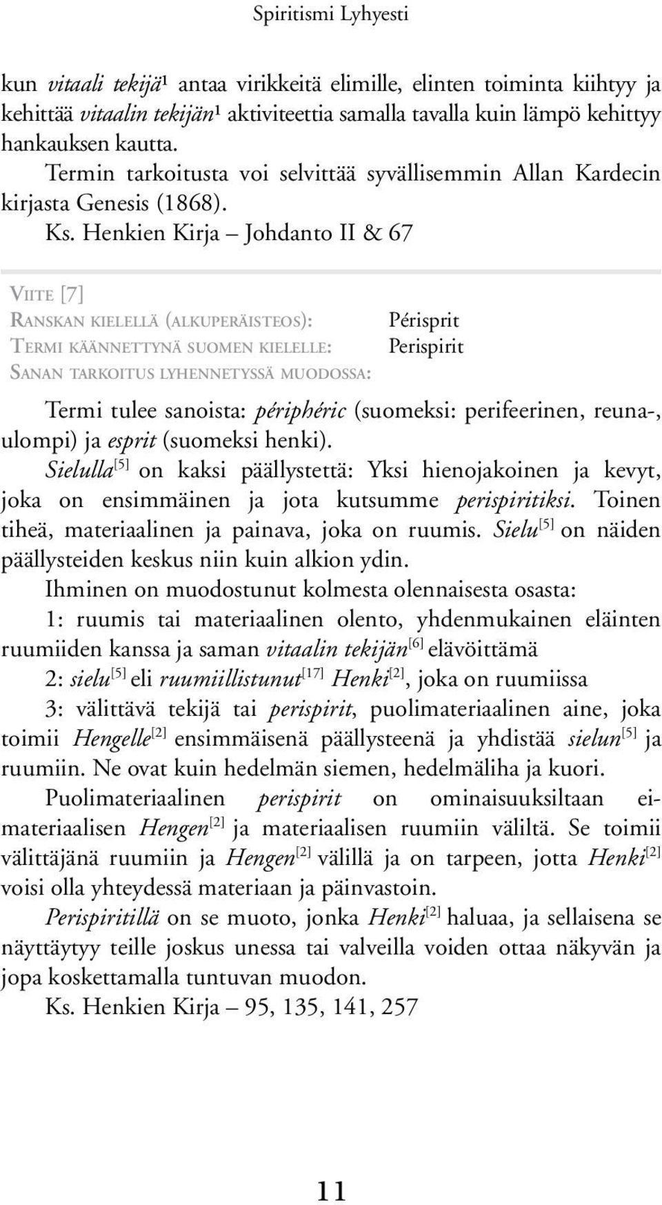 Henkien Kirja Johdanto II & 67 Viite [7] Ranskan kielellä (alkuperäisteos): Termi käännettynä suomen kielelle: Sanan tarkoitus lyhennetyssä muodossa: Périsprit Perispirit Termi tulee sanoista: