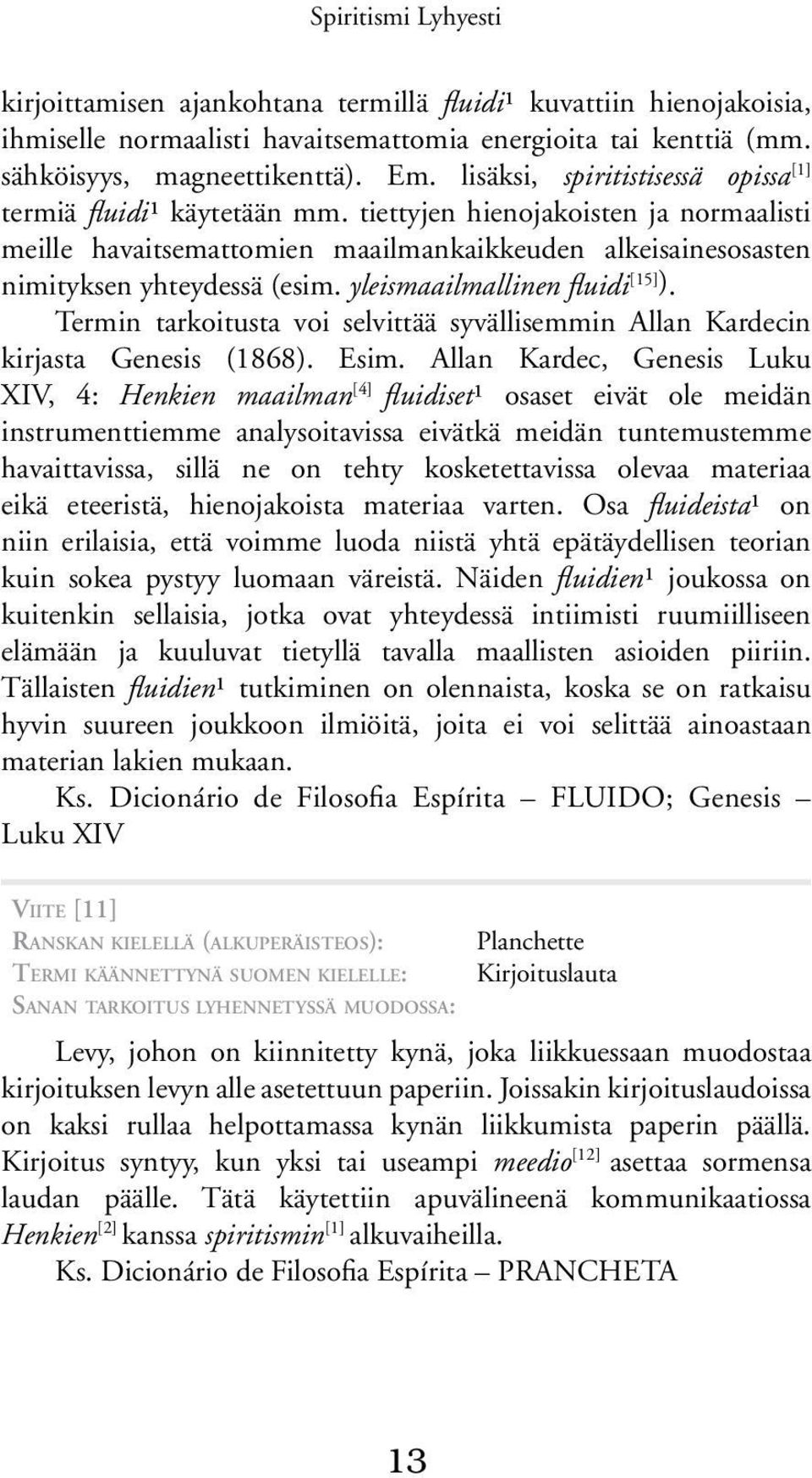 yleismaailmallinen fluidi [15] ). Termin tarkoitusta voi selvittää syvällisemmin Allan Kardecin kirjasta Genesis (1868). Esim.