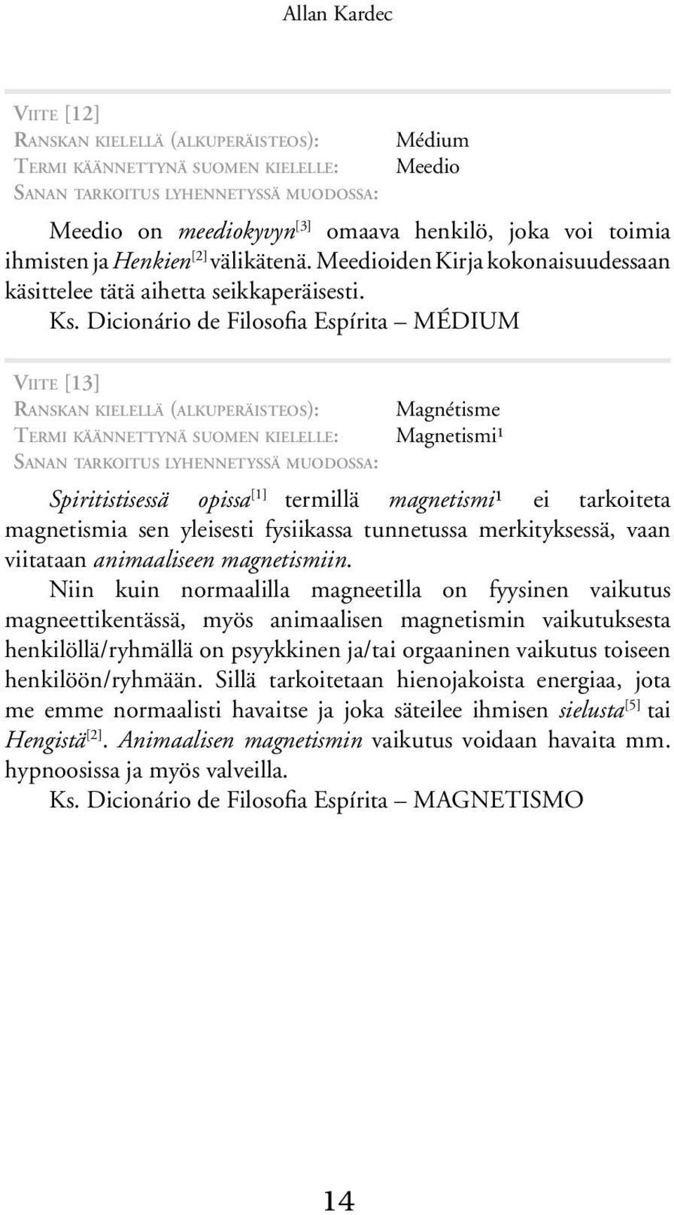 Dicionário de Filosofia Espírita MÉDIUM Viite [13] Ranskan kielellä (alkuperäisteos): Termi käännettynä suomen kielelle: Sanan tarkoitus lyhennetyssä muodossa: Magnétisme Magnetismi¹ Spiritistisessä