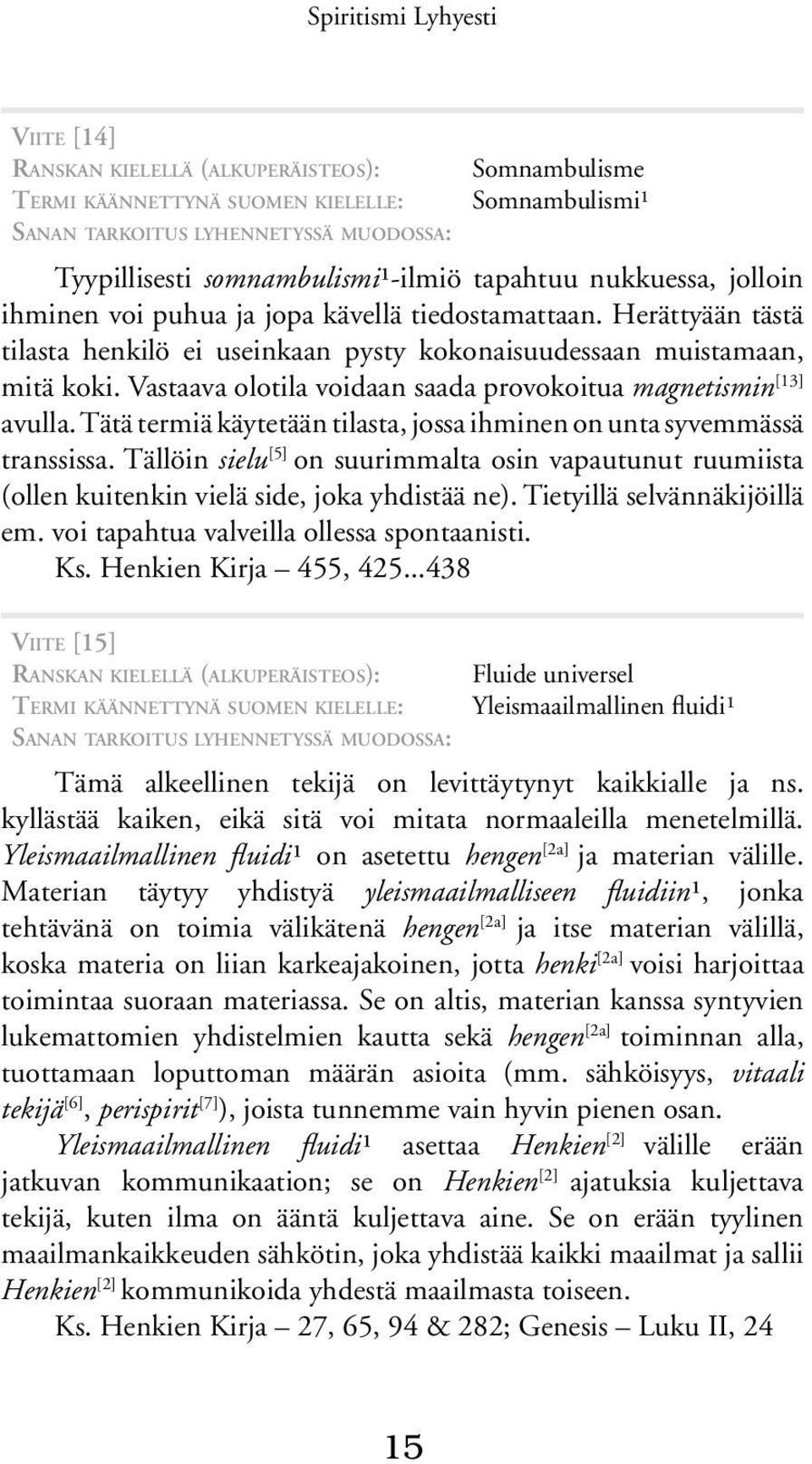 Vastaava olotila voidaan saada provokoitua magnetismin [13] avulla. Tätä termiä käytetään tilasta, jossa ihminen on unta syvemmässä transsissa.