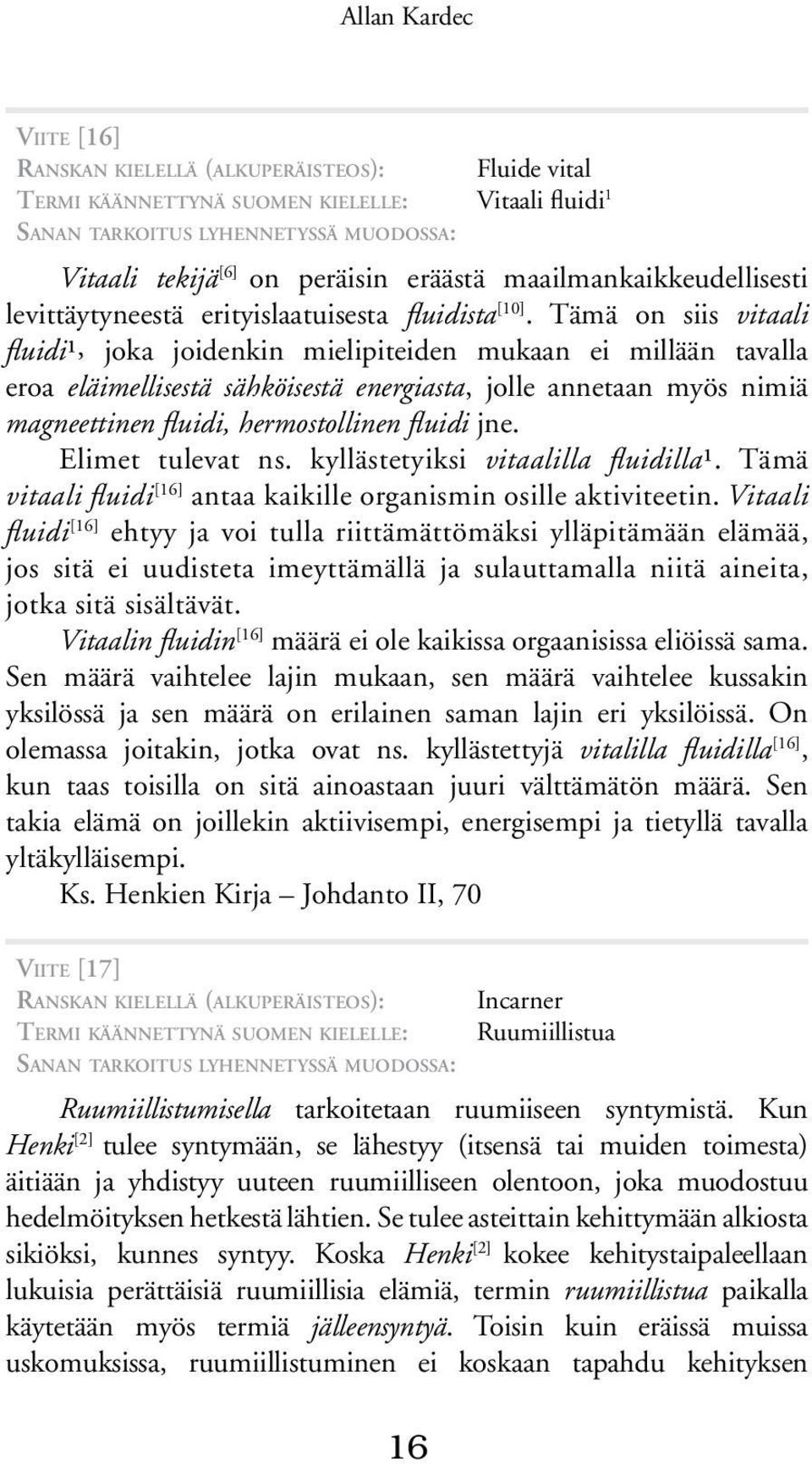 Tämä on siis vitaali fluidi¹, joka joidenkin mielipiteiden mukaan ei millään tavalla eroa eläimellisestä sähköisestä energiasta, jolle annetaan myös nimiä magneettinen fluidi, hermostollinen fluidi