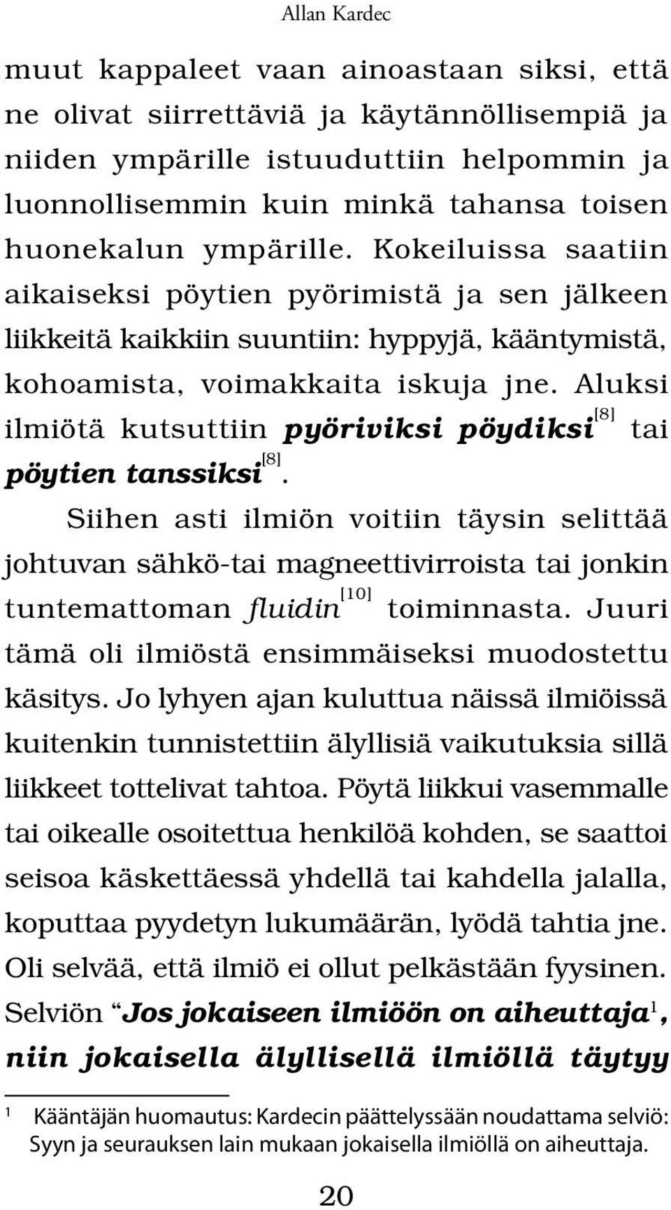 Aluksi ilmiötä kutsuttiin pyöriviksi pöydiksi [8] tai pöytien tanssiksi [8].