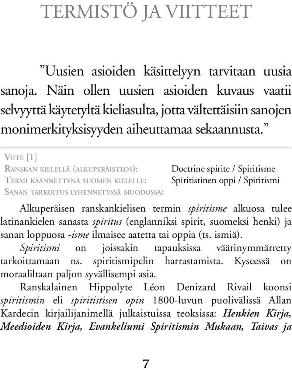 Viite [1] Ranskan kielellä (alkuperäisteos): Termi käännettynä suomen kielelle: Sanan tarkoitus lyhennetyssä muodossa: Doctrine spirite / Spiritisme Spiritistinen oppi / Spiritismi Alkuperäisen