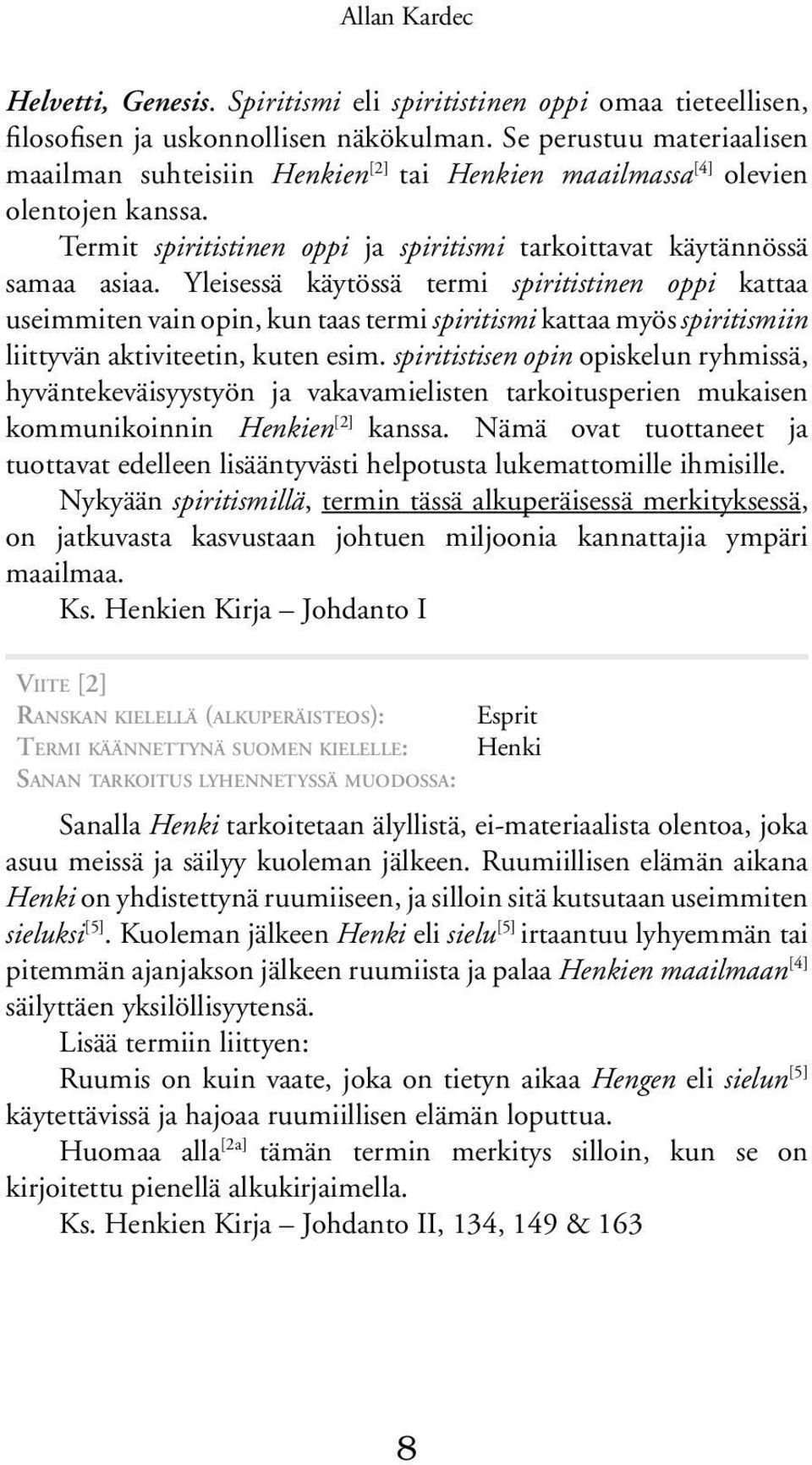 Yleisessä käytössä termi spiritistinen oppi kattaa useimmiten vain opin, kun taas termi spiritismi kattaa myös spiritismiin liittyvän aktiviteetin, kuten esim.