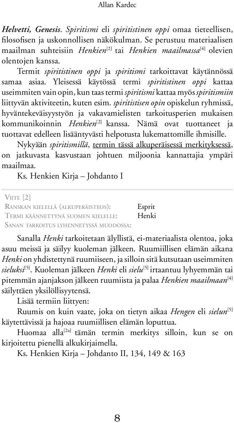 Yleisessä käytössä termi spiritistinen oppi kattaa useimmiten vain opin, kun taas termi spiritismi kattaa myös spiritismiin liittyvän aktiviteetin, kuten esim.