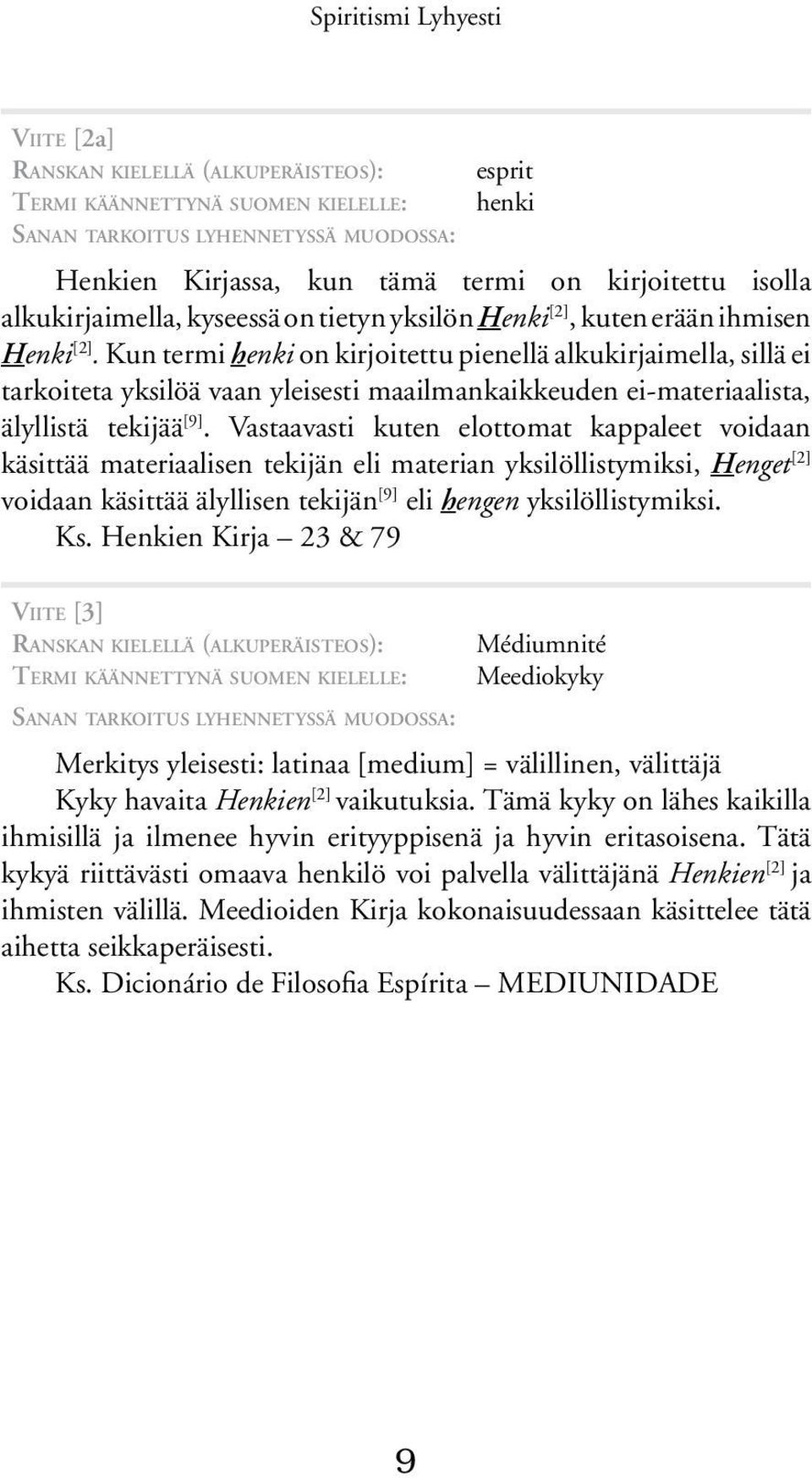 Kun termi henki on kirjoitettu pienellä alkukirjaimella, sillä ei tarkoiteta yksilöä vaan yleisesti maailmankaikkeuden ei-materiaalista, älyllistä tekijää [9].