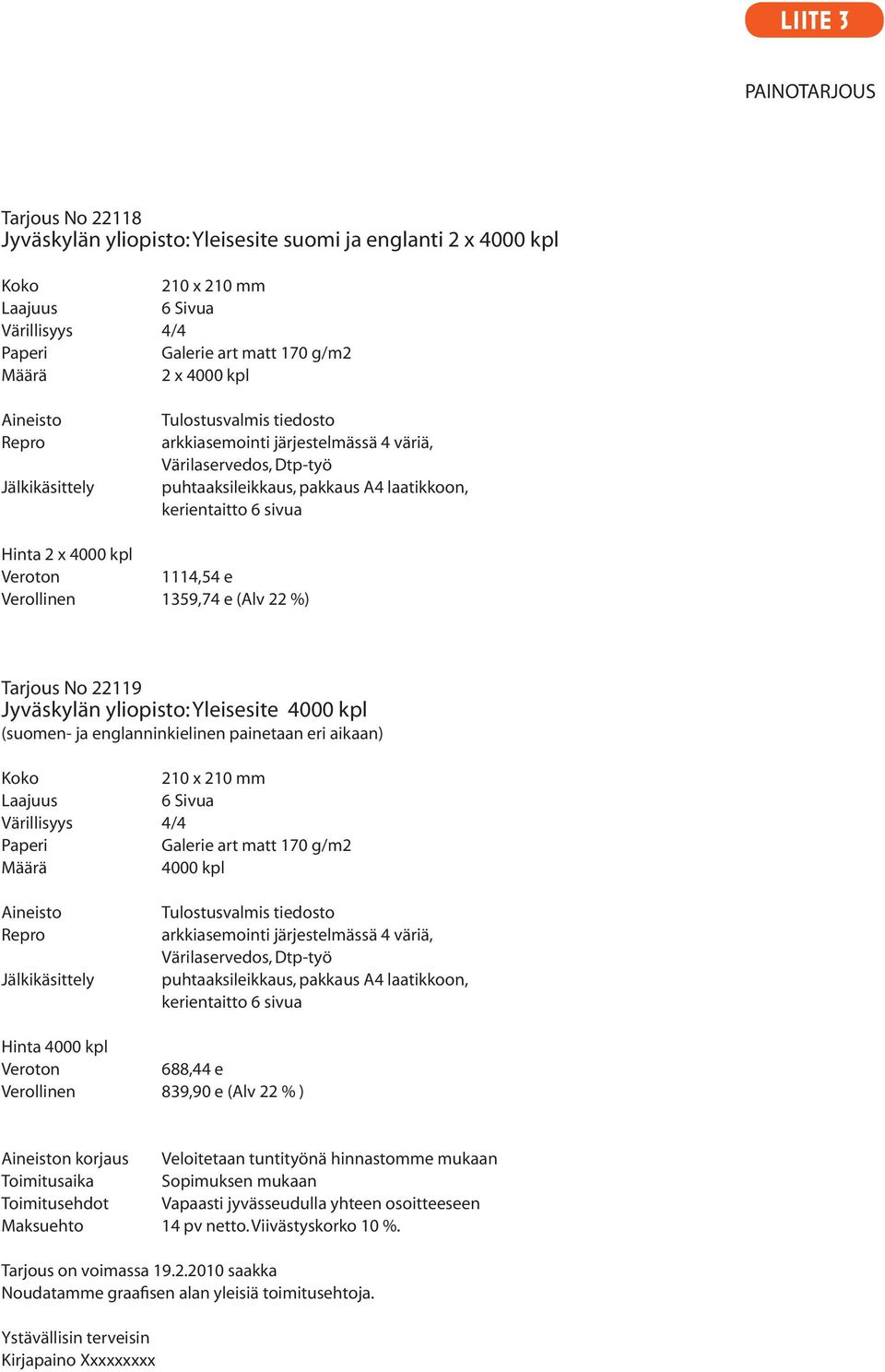 kpl Veroton 1114,54 e Verollinen 1359,74 e (Alv 22 %) Tarjous No 22119 Jyväskylän yliopisto: Yleisesite 4000 kpl (suomen- ja englanninkielinen painetaan eri aikaan) Koko 210 x 210 mm Laajuus 6 Sivua