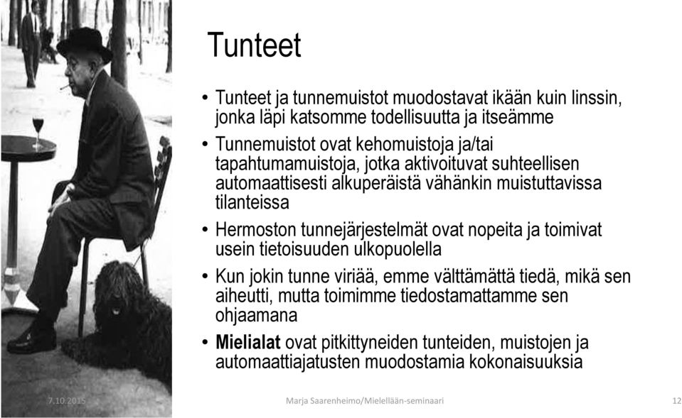 nopeita ja toimivat usein tietoisuuden ulkopuolella Kun jokin tunne viriää, emme välttämättä tiedä, mikä sen aiheutti, mutta toimimme tiedostamattamme