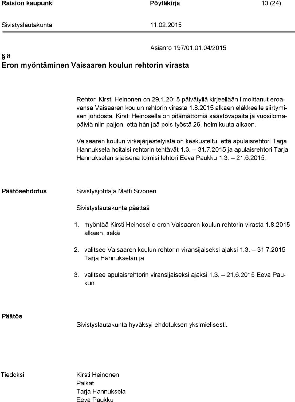 Vaisaaren koulun virkajärjestelyistä on keskusteltu, että apulaisrehtori Tarja Hannuksela hoitaisi rehtorin tehtävät 1.3. 31.7.