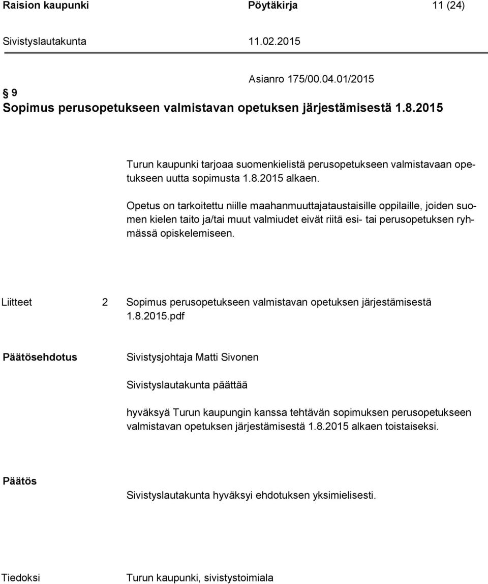 Opetus on tarkoitettu niille maahanmuuttajataustaisille oppilaille, joiden suomen kielen taito ja/tai muut valmiudet eivät riitä esi- tai perusopetuksen ryhmässä opiskelemiseen.
