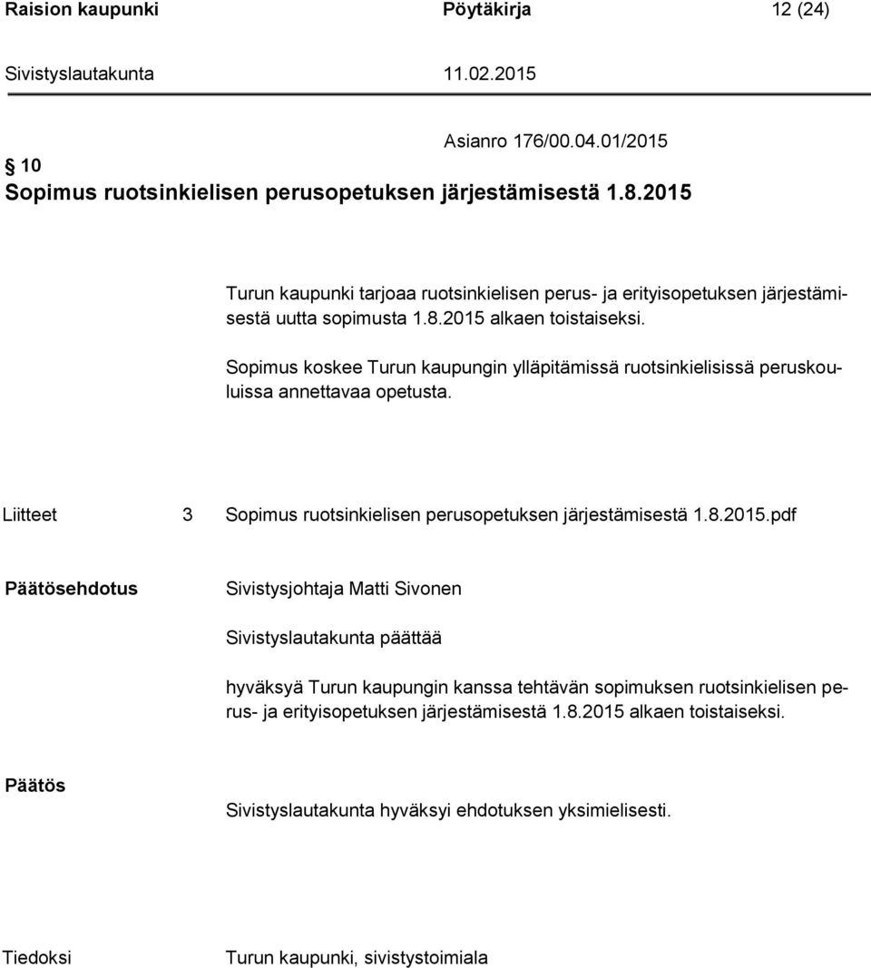 Sopimus koskee Turun kaupungin ylläpitämissä ruotsinkielisissä peruskouluissa annettavaa opetusta.