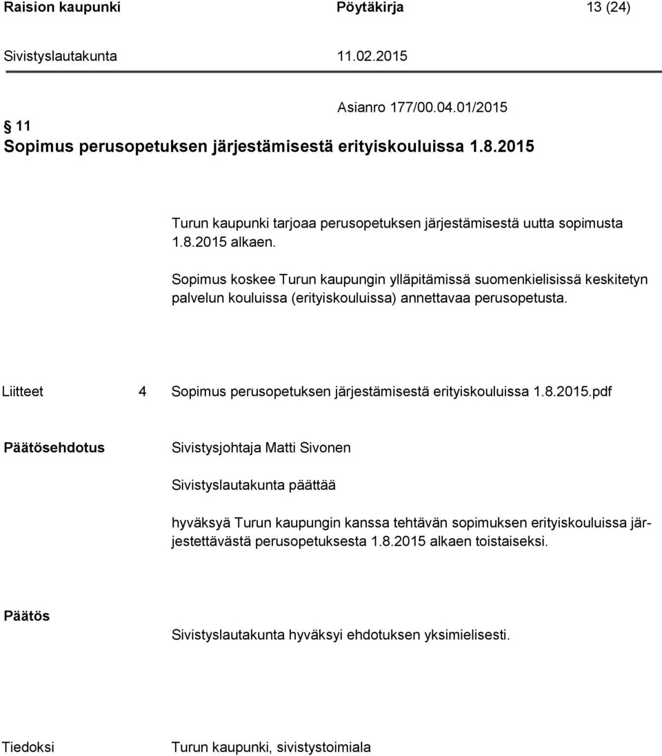 Sopimus koskee Turun kaupungin ylläpitämissä suomenkielisissä keskitetyn palvelun kouluissa (erityiskouluissa) annettavaa perusopetusta.