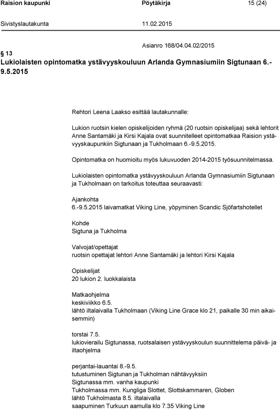 13 Lukiolaisten opintomatka ystävyyskouluun Arlanda Gymnasiumiin Sigtunaan 6.- 9.5.