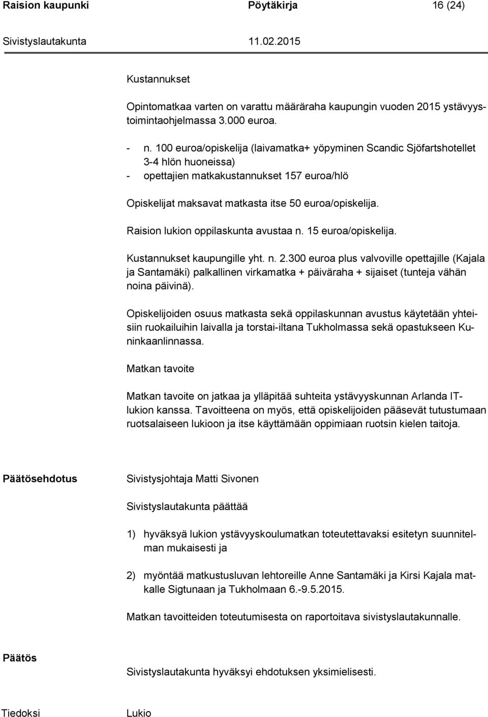 Raision lukion oppilaskunta avustaa n. 15 euroa/opiskelija. Kustannukset kaupungille yht. n. 2.