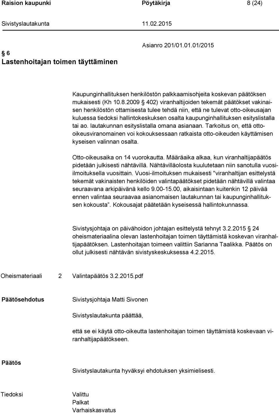 2009 402) viranhaltijoiden tekemät päätökset vakinaisen henkilöstön ottamisesta tulee tehdä niin, että ne tulevat otto-oikeusajan kuluessa tiedoksi hallintokeskuksen osalta kaupunginhallituksen