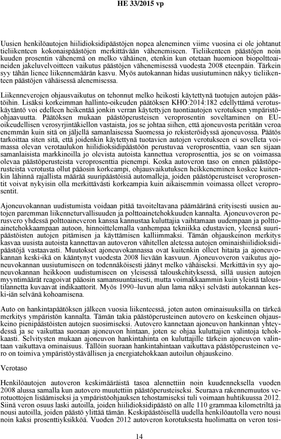 Tärkein syy tähän lienee liikennemäärän kasvu. Myös autokannan hidas uusiutuminen näkyy tieliikenteen päästöjen vähäisessä alenemisessa.