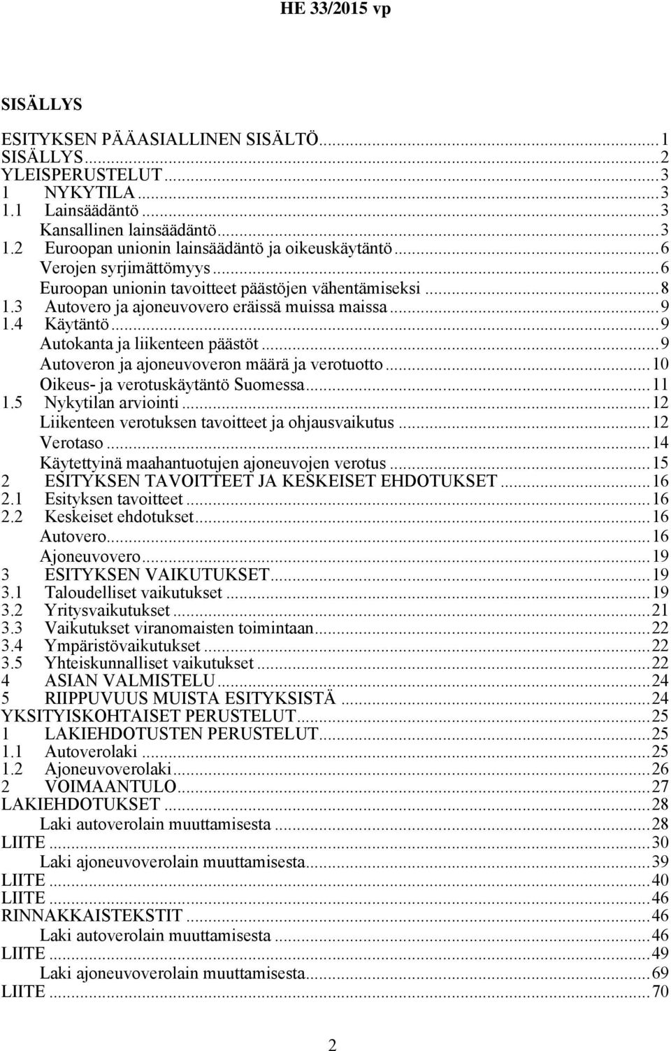 ..9 Autoveron ja ajoneuvoveron määrä ja verotuotto...10 Oikeus- ja verotuskäytäntö Suomessa...11 1.5 Nykytilan arviointi...12 Liikenteen verotuksen tavoitteet ja ohjausvaikutus...12 Verotaso.