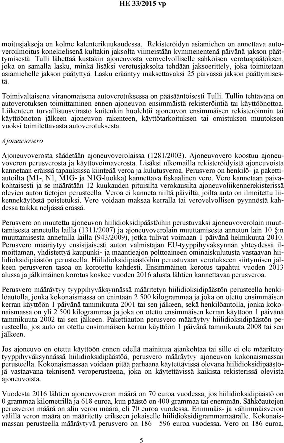 päätyttyä. Lasku erääntyy maksettavaksi 25 päivässä jakson päättymisestä. Toimivaltaisena viranomaisena autoverotuksessa on pääsääntöisesti Tulli.