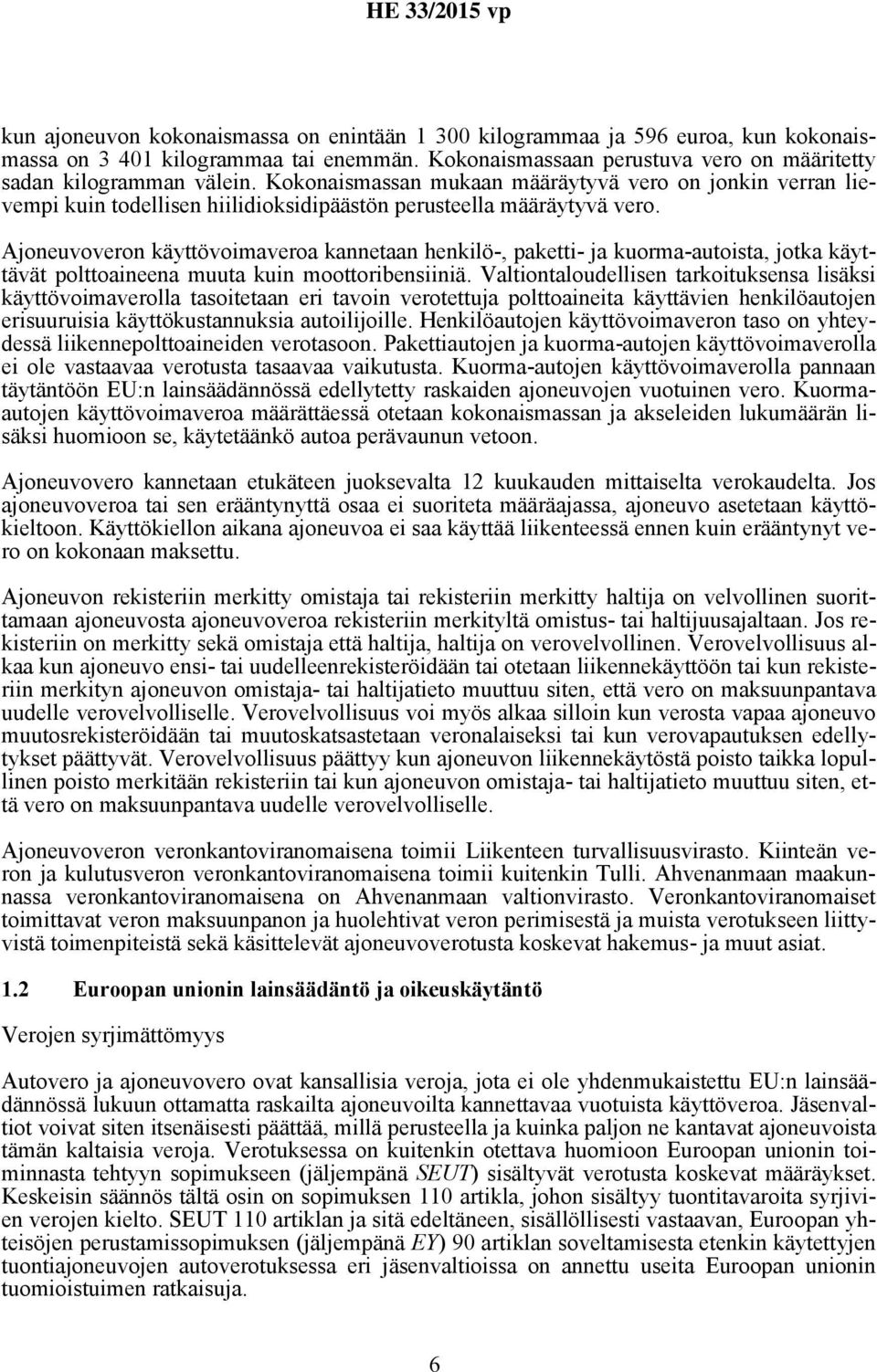 Ajoneuvoveron käyttövoimaveroa kannetaan henkilö-, paketti- ja kuorma-autoista, jotka käyttävät polttoaineena muuta kuin moottoribensiiniä.