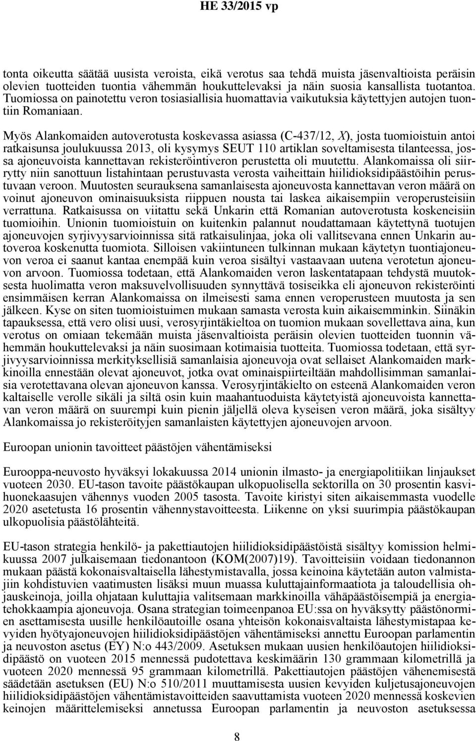 Myös Alankomaiden autoverotusta koskevassa asiassa (C-437/12, X), josta tuomioistuin antoi ratkaisunsa joulukuussa 2013, oli kysymys SEUT 110 artiklan soveltamisesta tilanteessa, jossa ajoneuvoista