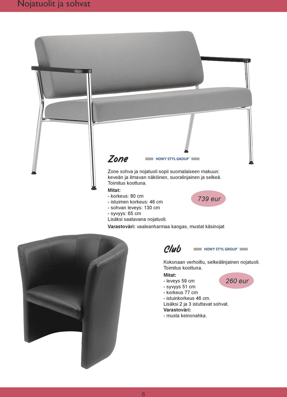 Mitat: - korkeus: 80 cm - istuimen korkeus: 46 cm 739 eur - sohvan leveys: 130 cm - syvyys: 65 cm Lisäksi saatavana