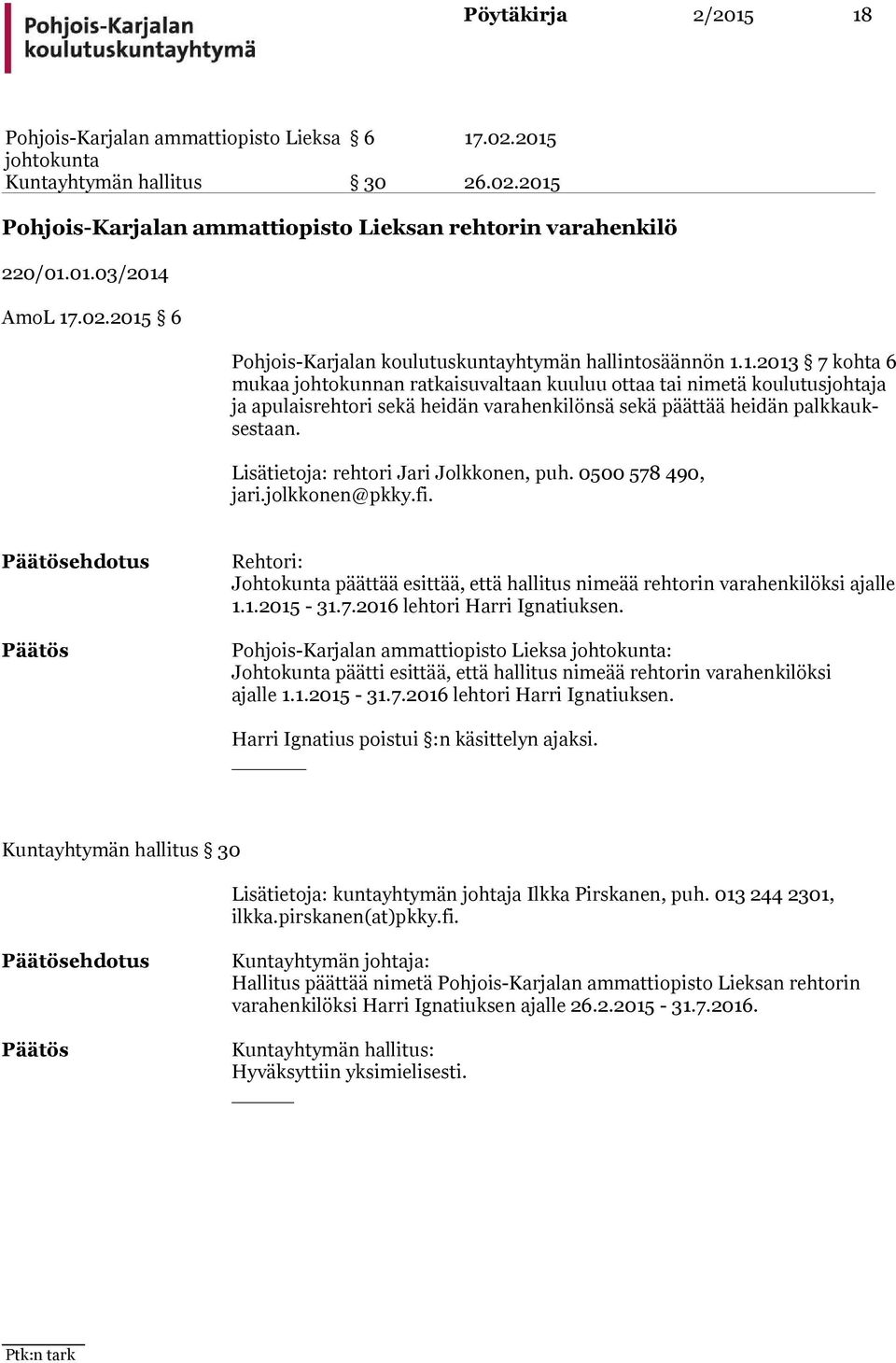 Lisätietoja: rehtori Jari Jolkkonen, puh. 0500 578 490, ja ri.jolkkonen@pkky.fi. ehdotus Rehtori: Johtokunta päättää esittää, että hallitus nimeää rehtorin varahenkilöksi ajal le 1.1.2015-31.7.2016 lehtori Harri Ignatiuksen.
