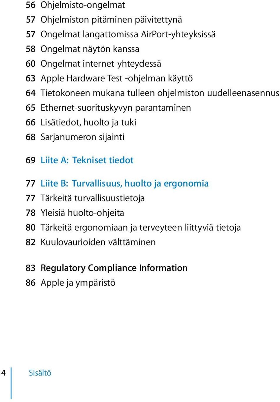 Lisätiedot, huolto ja tuki 68 Sarjanumeron sijainti 69 Liite A: Tekniset tiedot 77 Liite B: Turvallisuus, huolto ja ergonomia 77 Tärkeitä turvallisuustietoja 78