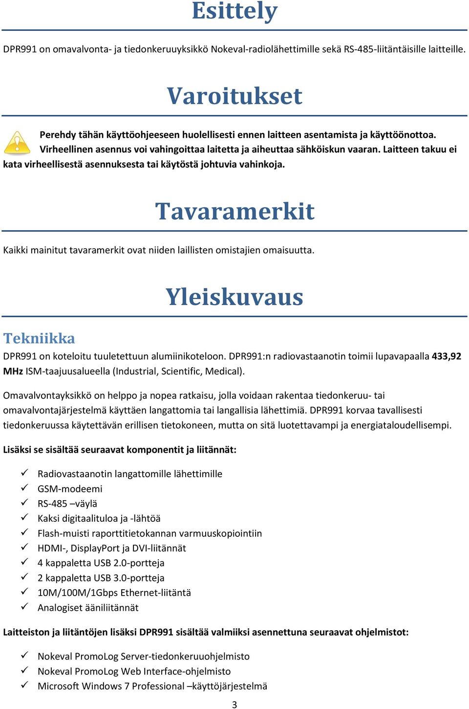 Laitteen takuu ei kata virheellisestä asennuksesta tai käytöstä johtuvia vahinkoja. Tavaramerkit Kaikki mainitut tavaramerkit ovat niiden laillisten omistajien omaisuutta.