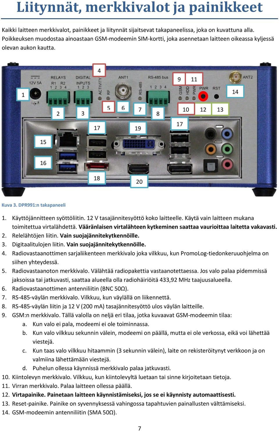 DPR991:n takapaneeli 1. Käyttöjännitteen syöttöliitin. 12 V tasajännitesyöttö koko laitteelle. Käytä vain laitteen mukana toimitettua virtalähdettä.