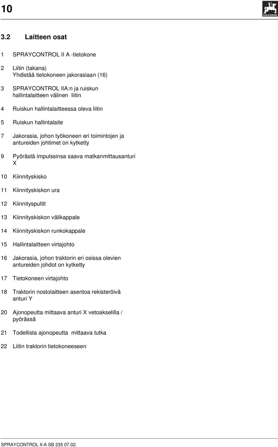 Kiinnityskisko 11 Kiinnityskiskon ura 12 Kiinnityspultit 13 Kiinnityskiskon välikappale 14 Kiinnityskiskon runkokappale 15 Hallintalaitteen virtajohto 16 Jakorasia, johon traktorin eri osissa olevien