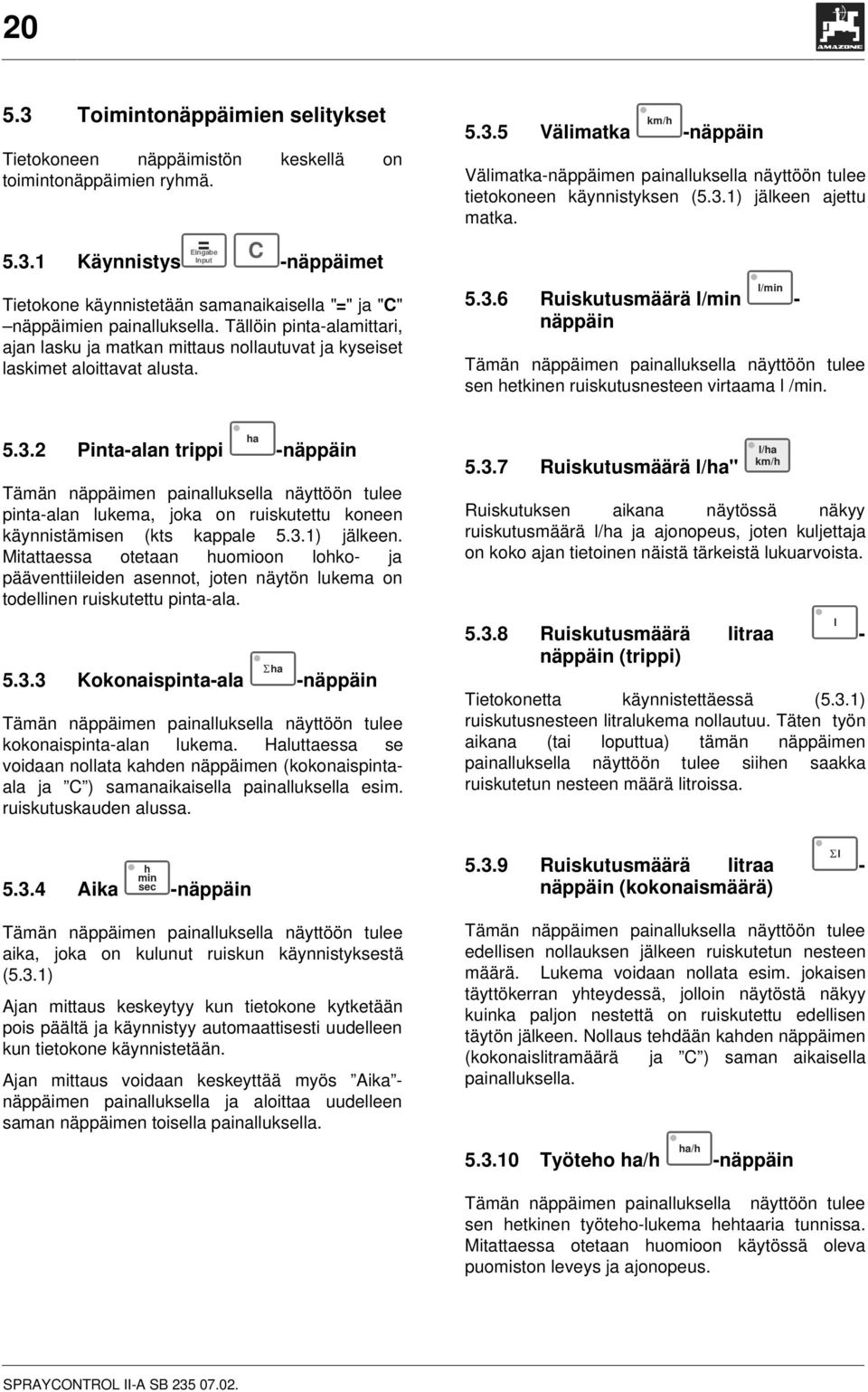 5 Välimatka km/h -näppäin Välimatka-näppäimen painalluksella näyttöön tulee tietokoneen käynnistyksen (5.3.