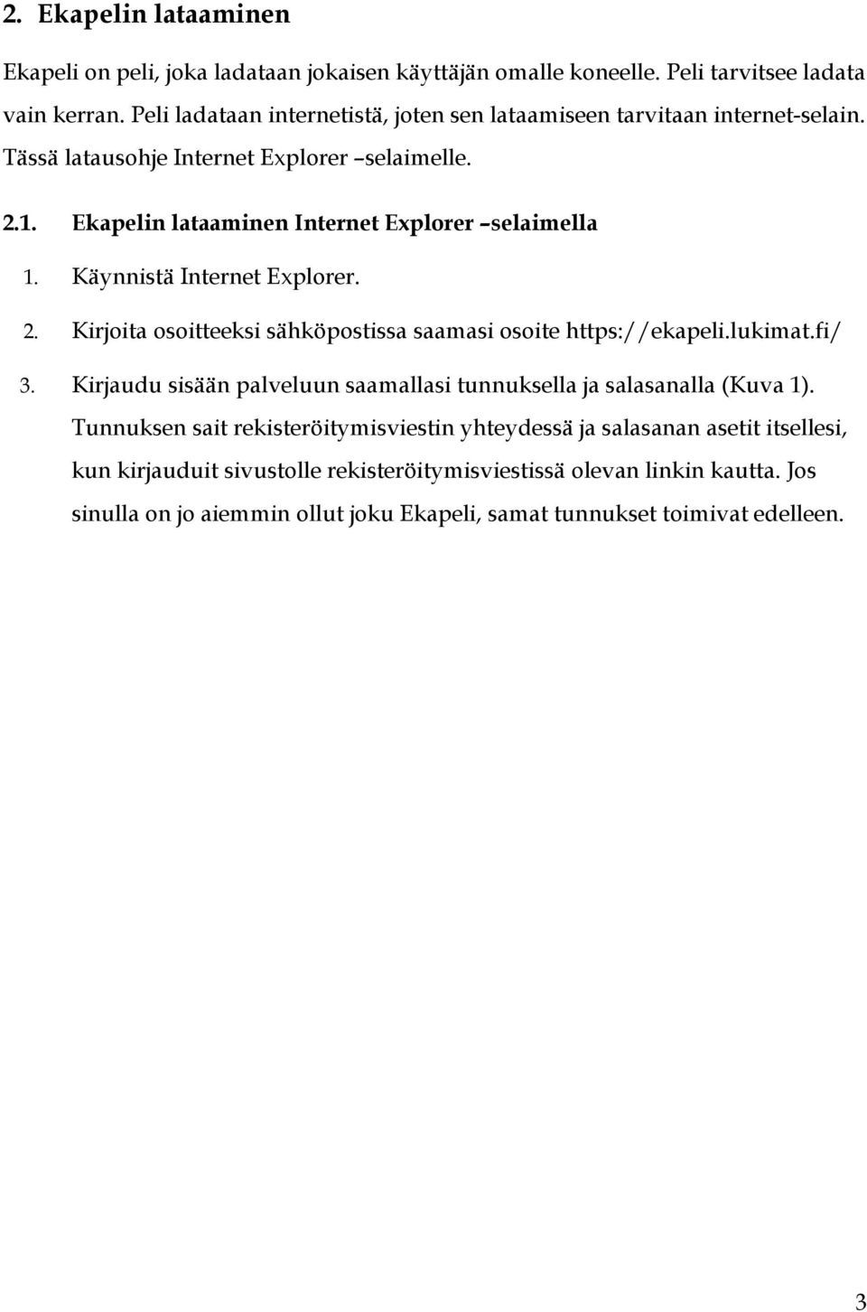 Käynnistä Internet Explorer. 2. Kirjoita osoitteeksi sähköpostissa saamasi osoite https://ekapeli.lukimat.fi/ 3.