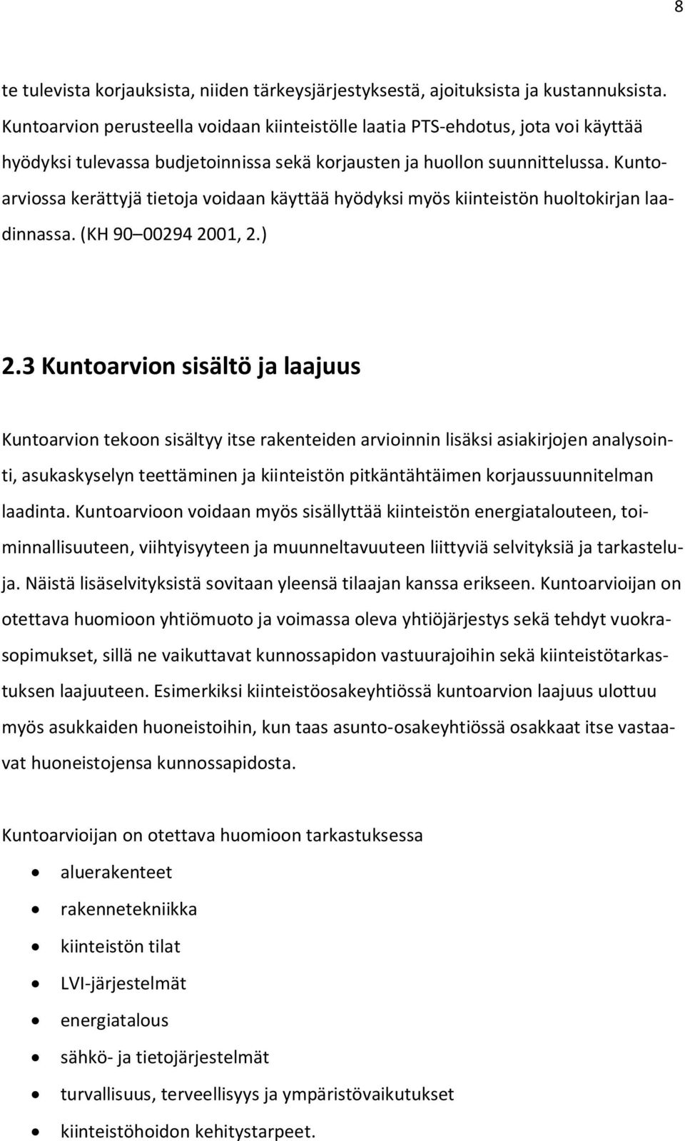 Kuntoarviossa kerättyjä tietoja voidaan käyttää hyödyksi myös kiinteistön huoltokirjan laadinnassa. (KH 90 00294 2001, 2.) 2.