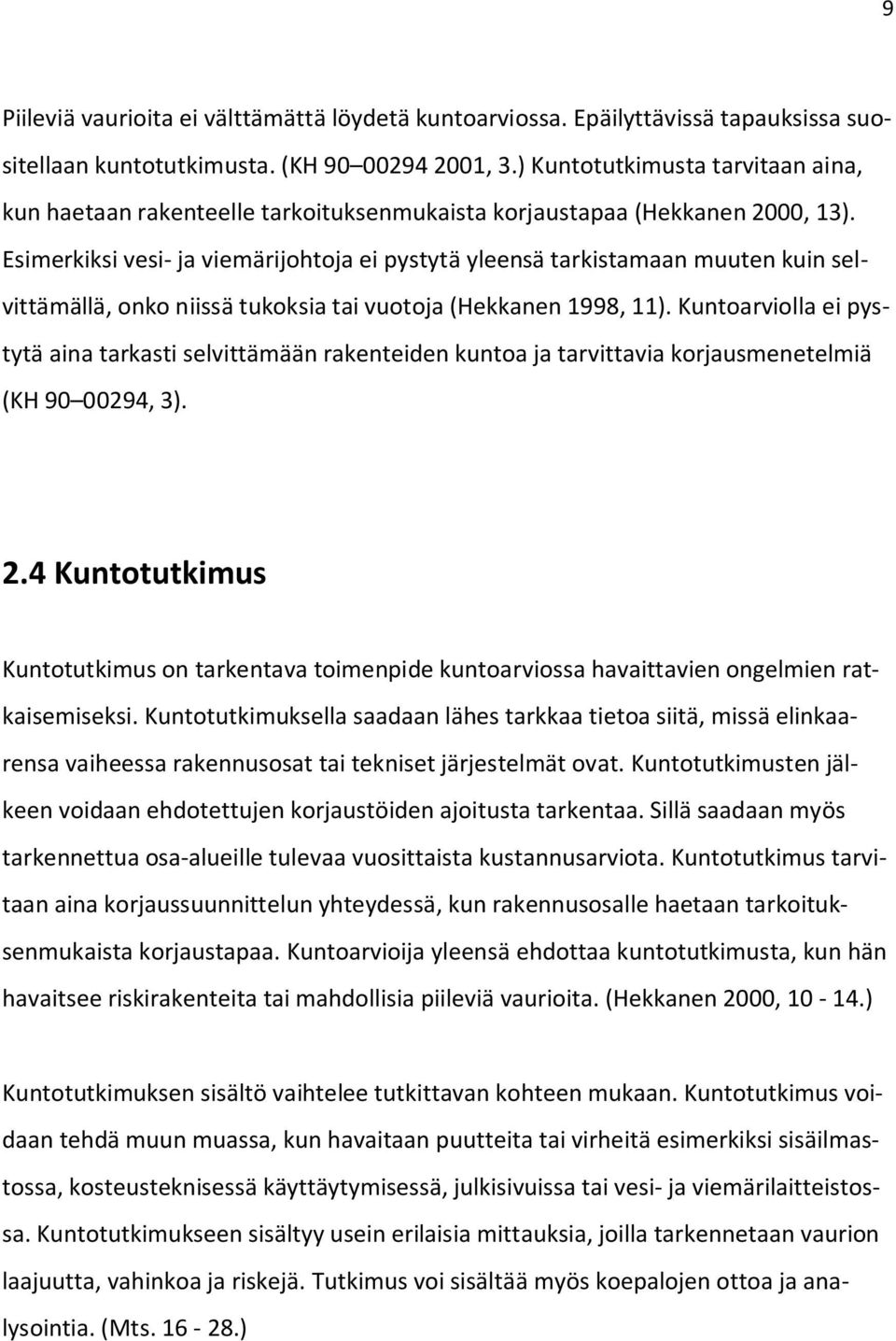 Esimerkiksi vesi- ja viemärijohtoja ei pystytä yleensä tarkistamaan muuten kuin selvittämällä, onko niissä tukoksia tai vuotoja (Hekkanen 1998, 11).