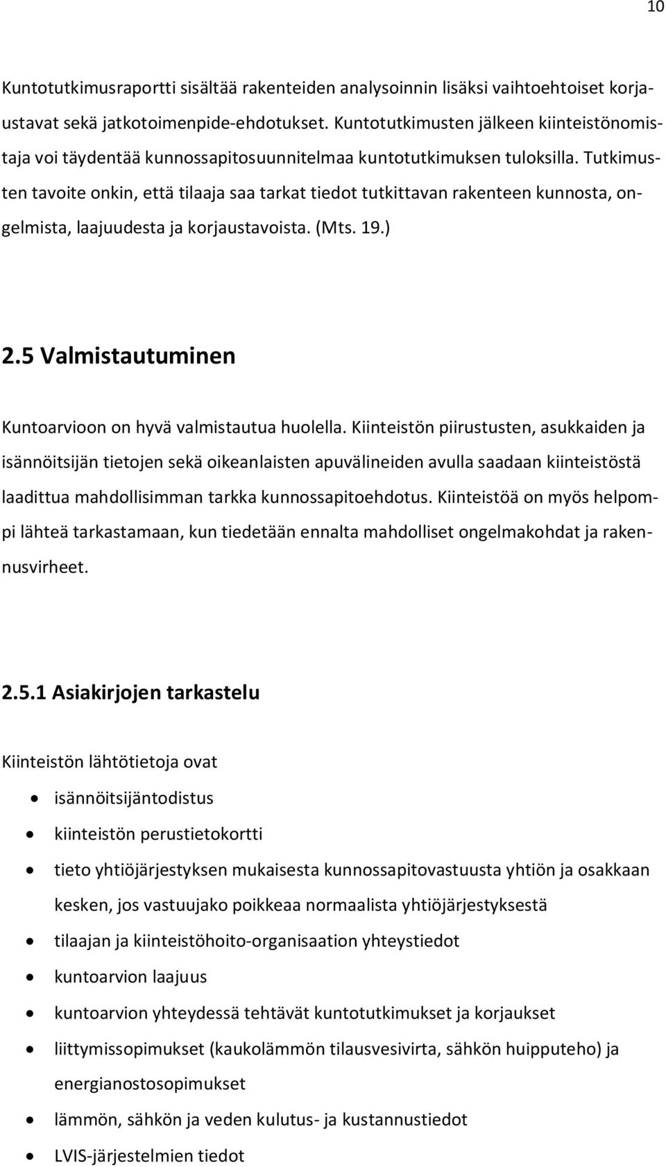 Tutkimusten tavoite onkin, että tilaaja saa tarkat tiedot tutkittavan rakenteen kunnosta, ongelmista, laajuudesta ja korjaustavoista. (Mts. 19.) 2.