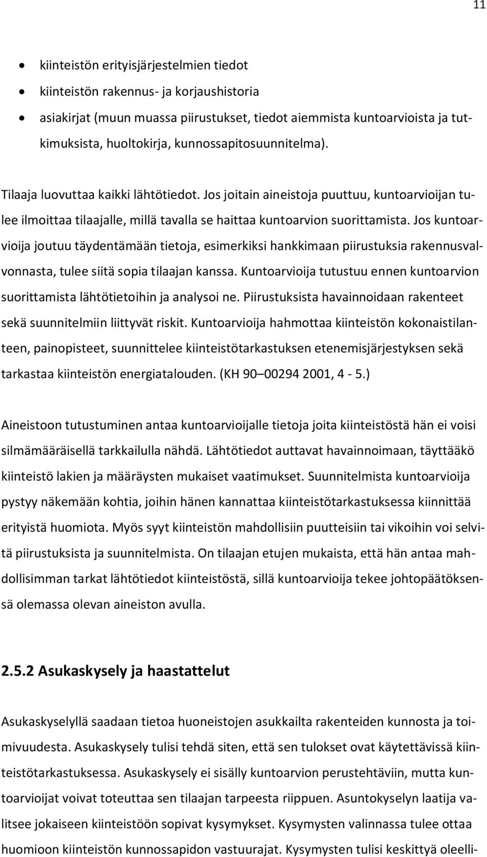 Jos kuntoarvioija joutuu täydentämään tietoja, esimerkiksi hankkimaan piirustuksia rakennusvalvonnasta, tulee siitä sopia tilaajan kanssa.