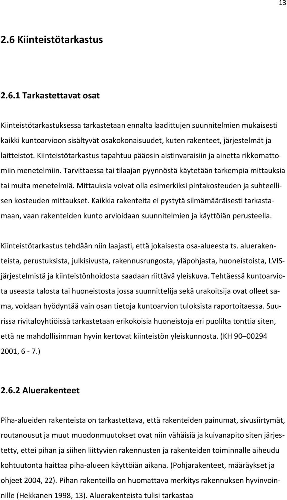 1 Tarkastettavat osat Kiinteistötarkastuksessa tarkastetaan ennalta laadittujen suunnitelmien mukaisesti kaikki kuntoarvioon sisältyvät osakokonaisuudet, kuten rakenteet, järjestelmät ja laitteistot.