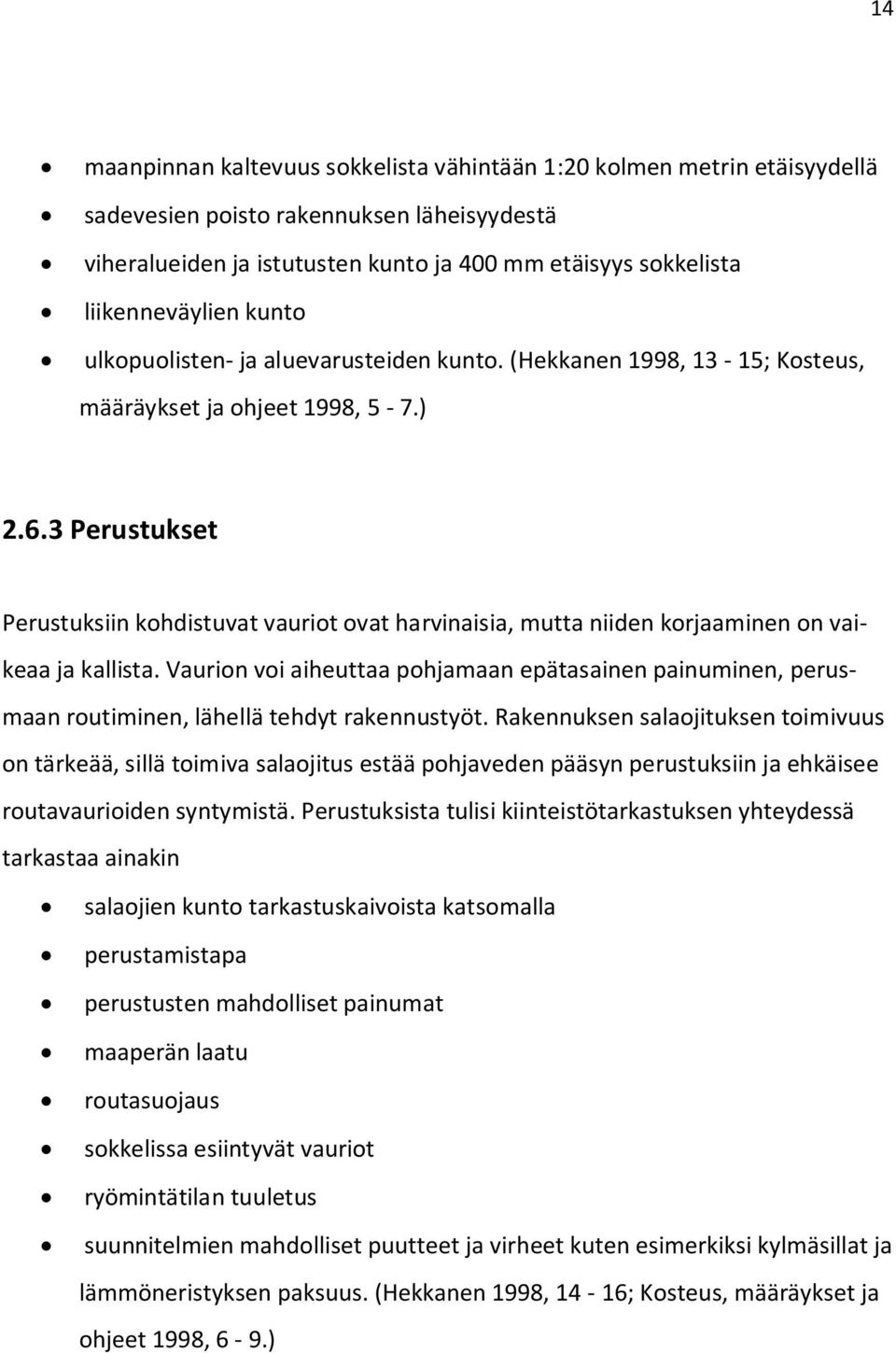 3 Perustukset Perustuksiin kohdistuvat vauriot ovat harvinaisia, mutta niiden korjaaminen on vaikeaa ja kallista.