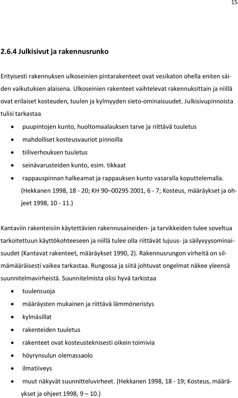 Julkisivupinnoista tulisi tarkastaa puupintojen kunto, huoltomaalauksen tarve ja riittävä tuuletus mahdolliset kosteusvauriot pinnoilla tiiliverhouksen tuuletus seinävarusteiden kunto, esim.