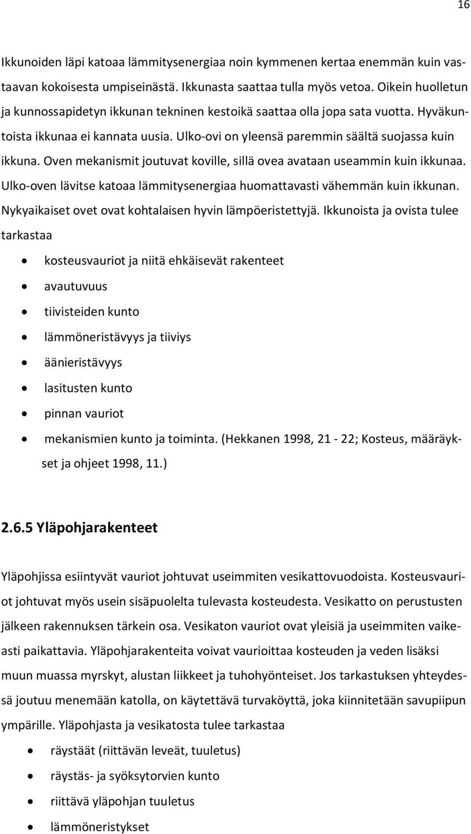 Oven mekanismit joutuvat koville, sillä ovea avataan useammin kuin ikkunaa. Ulko-oven lävitse katoaa lämmitysenergiaa huomattavasti vähemmän kuin ikkunan.
