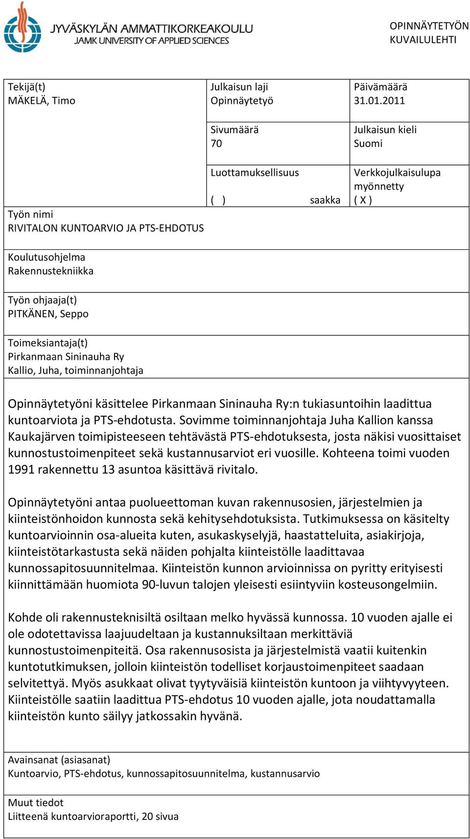 Seppo Toimeksiantaja(t) Pirkanmaan Sininauha Ry Kallio, Juha, toiminnanjohtaja Opinnäytetyöni käsittelee Pirkanmaan Sininauha Ry:n tukiasuntoihin laadittua kuntoarviota ja PTS-ehdotusta.