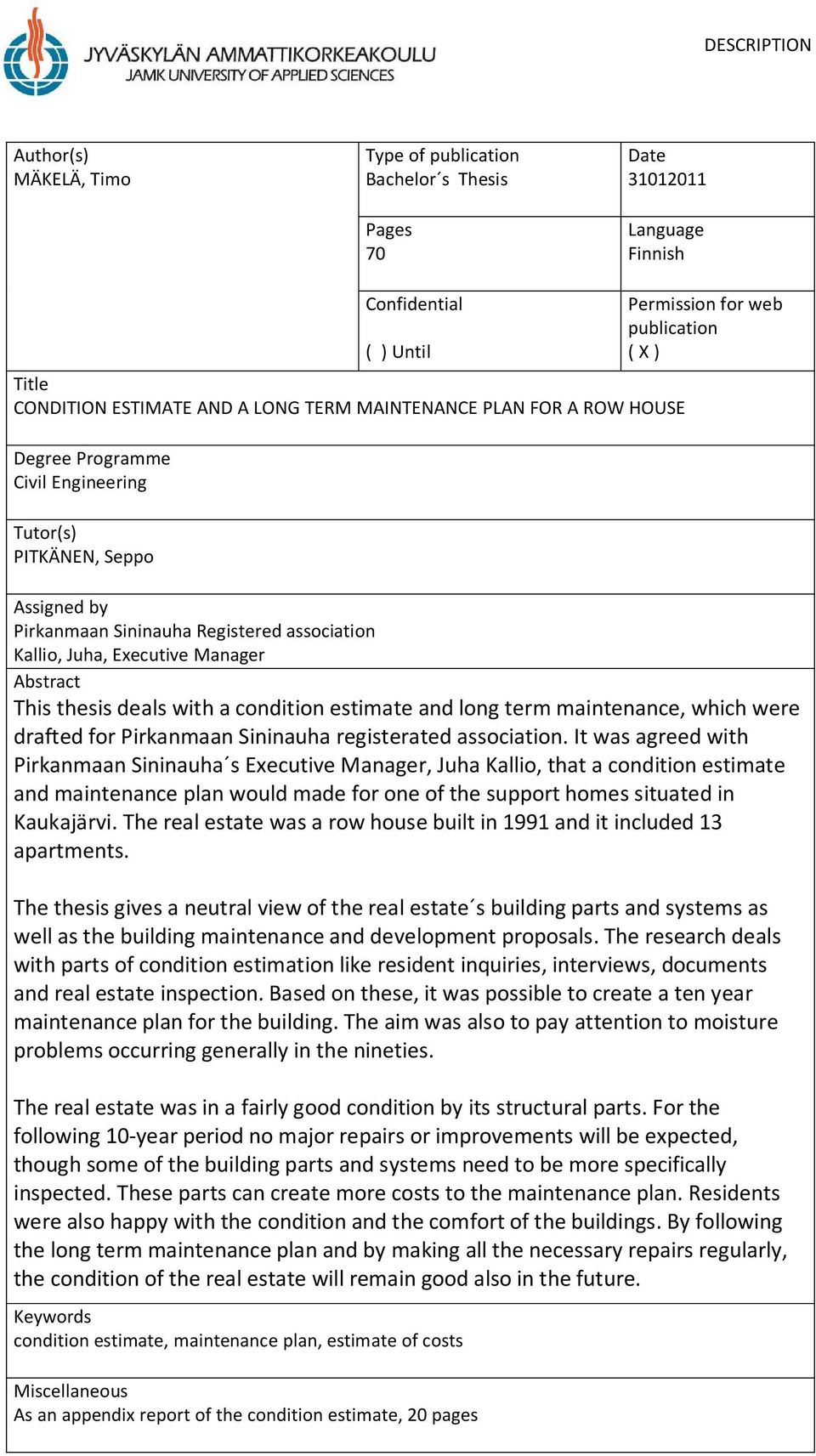 Abstract This thesis deals with a condition estimate and long term maintenance, which were drafted for Pirkanmaan Sininauha registerated association.