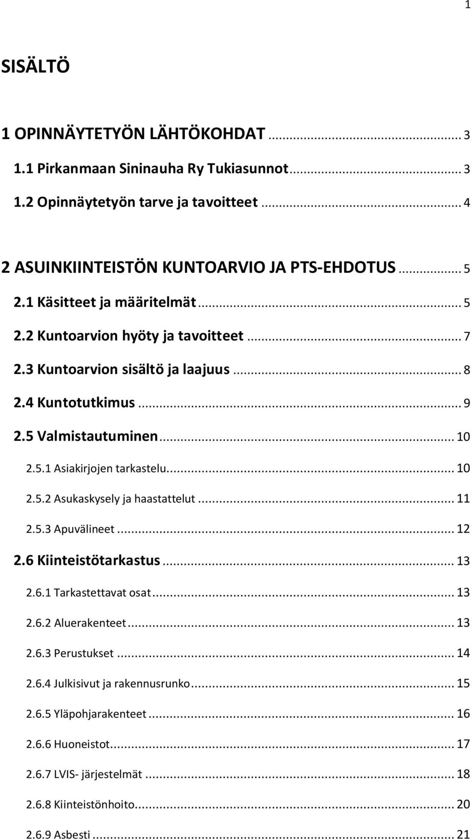 .. 10 2.5.2 Asukaskysely ja haastattelut... 11 2.5.3 Apuvälineet... 12 2.6 Kiinteistötarkastus... 13 2.6.1 Tarkastettavat osat... 13 2.6.2 Aluerakenteet... 13 2.6.3 Perustukset... 14 2.