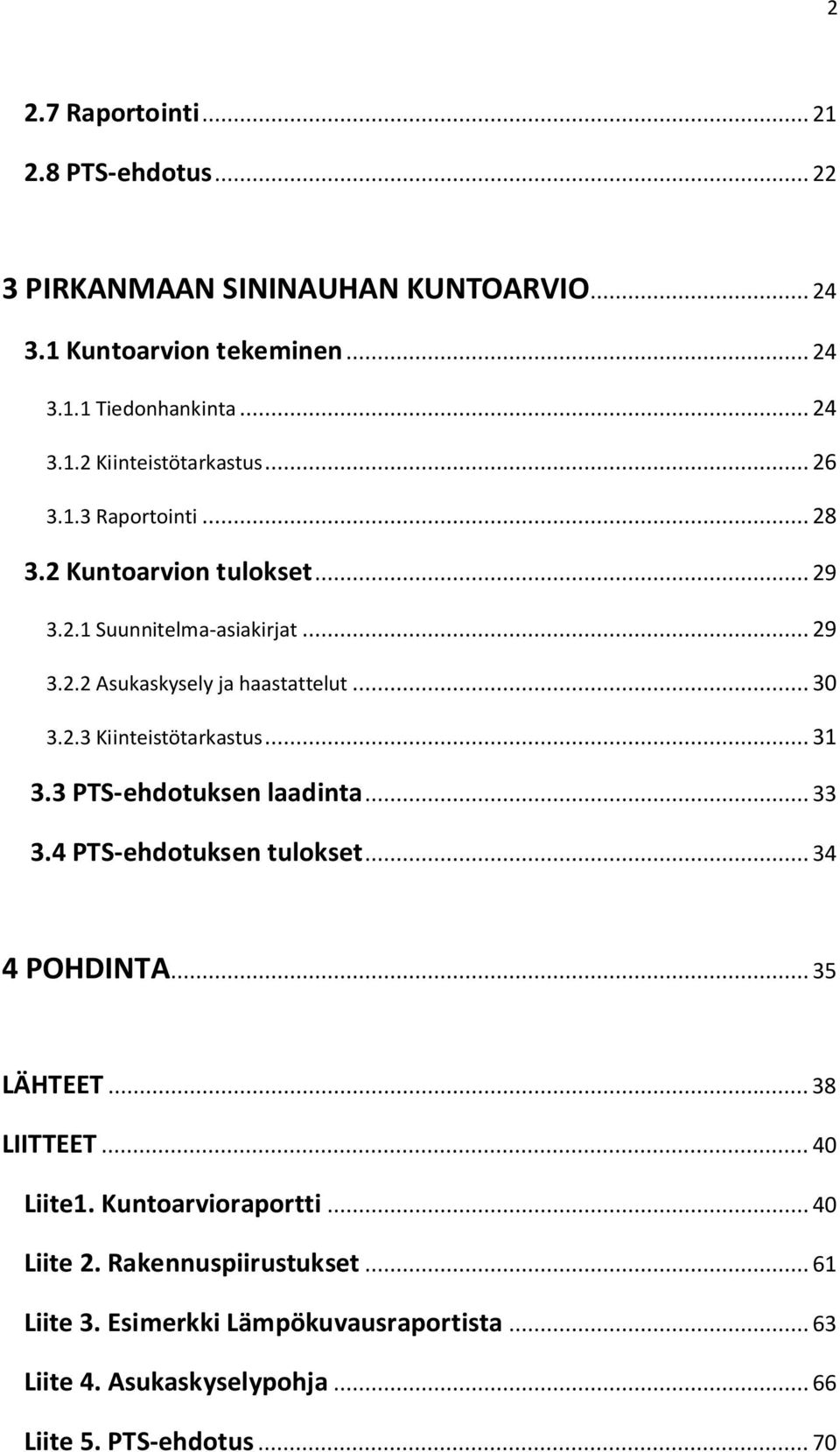 .. 31 3.3 PTS-ehdotuksen laadinta... 33 3.4 PTS-ehdotuksen tulokset... 34 4 POHDINTA... 35 LÄHTEET... 38 LIITTEET... 40 Liite1. Kuntoarvioraportti.